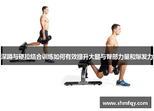深蹲与硬拉结合训练如何有效提升大腿与臀部力量和爆发力